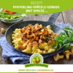 Pfifferling-Spätzle-Genuss (mit Speck)